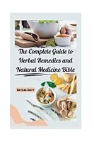 The Complete Guide to Herbal Remedies and Natural Medicine Bible: [6 in 1] A Comprehensive Collection of Healing Herbs and Plants, with Recipes for Tinctures, Essential Oils, Infusions, and Antibiotic B0BYB3GZ3P Book Cover