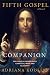 Companion to Fifth Gospel - A Novel: Previously Unpublished Chapters, Maps, Tables, and Glossary (Rosicrucian Quintet Book 5)