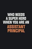 Who Needs A Super Hero When You Are An Assistant Principal: Inspirational life quote blank lined Notebook 6x9 matte finish 1094783986 Book Cover