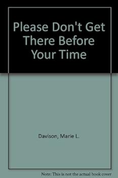 Please Don't Get There Before Your Time