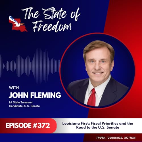 Louisiana First: Fiscal Priorities and the Road to the U.S. Senate | John Fleming | Ep. 372