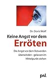 Keine Angst vor dem Erröten: Die Angst vor dem Rotwerden überwinden - gelassen im Mittelpunkt stehen - Doris Wolf