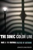The Sonic Color Line: Race and the Cultural Politics of Listening (Postmillennial Pop, 17)