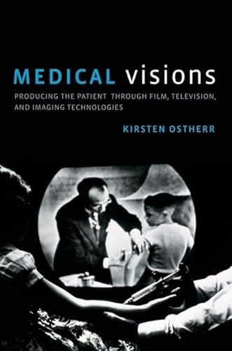 Medical Visions: Producing the Patient Through Film, Television, and Imaging Technologies
