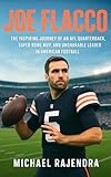 JOE FLACCO: The Inspiring Journey of an NFL Quarterback, Super Bowl MVP, and Unshakable Leader in American Football (English Edition)