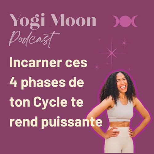 Ep 3. Incarner ces 4 Phases de ton Cycle te rend puissante