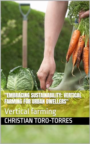 'Embracing Sustainability: Vertical Farming for Urban Dwellers': Vertical farming