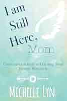I am Still Here, Mom: Conversations with my Son From Heaven