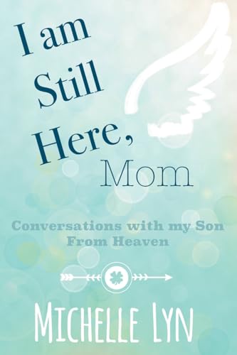 I am Still Here, Mom: Conversations with my Son From Heaven