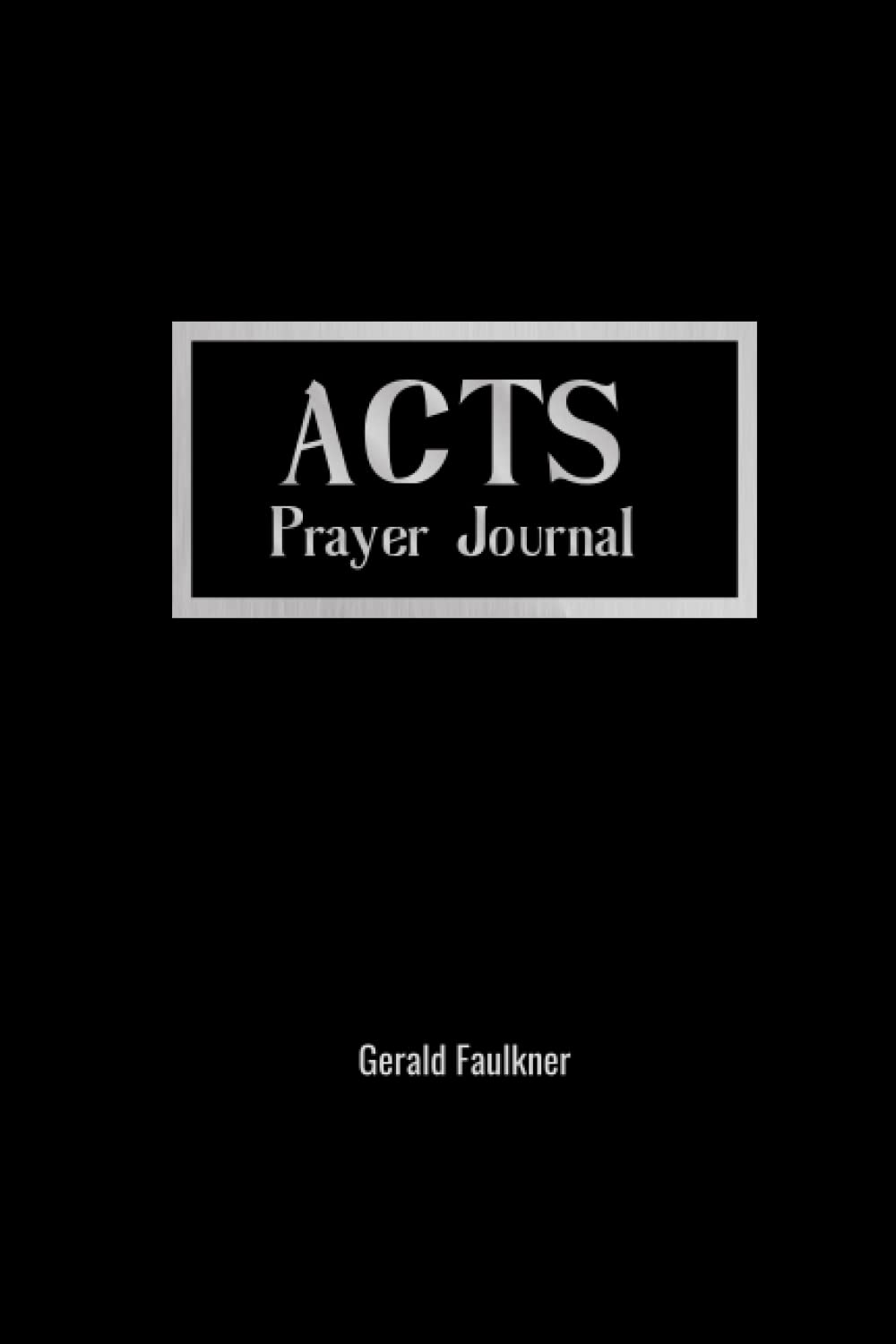 Simple black 6"x9" ACTS Prayer Journal with 100 pages for writing Scripture thoughts, and prayers under each theme of Adoration, Confession, ... speaks to you.: Learn to pray the ACTS way