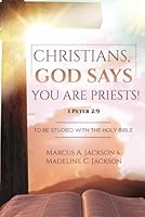 CHRISTIANS, GOD SAYS YOU ARE PRIESTS! 1 PETER 2:9: To Be Studied With The Holy Bible 1737471027 Book Cover
