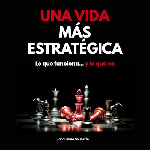 Una vida m&aacute;s estrat&eacute;gica: Lo que funciona...y lo que no [A More Strategic Life: What Works...and What Doesn't] 