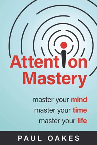 Attention Mastery: Master your Mind. Master your time. Master your life.