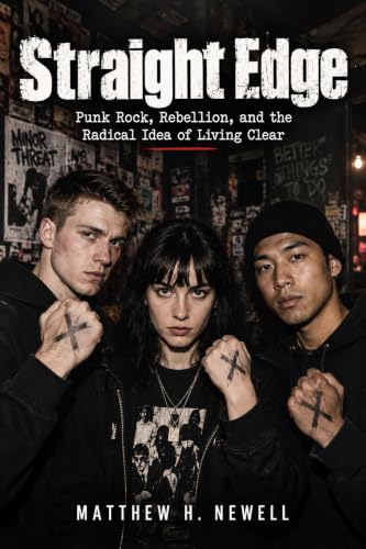 Straight Edge: Punk Rock, Rebellion, and the Radical Idea of Living Clear (English Edition)