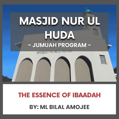 The Essence of Ibaadah by ML Bilal Amojee