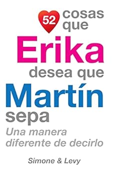 52 Cosas Que Erika Desea Que Mart?n Sepa : Una Manera Diferente de Decirlo