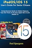  iPadOS/iOS 15 User’s Guide For Senior Citizens: Comprehensive Guide to Hidden Features, Tips And Tricks of the New Apple iOS 15 and iPadOS 15