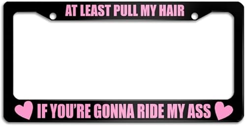 at Least Pull My Hair If You're Gonna Ride My Ass Pink Funny Girly License Plate Frame,Black Holder,Cool/Cute License Plate Frame for Girl,Women, Universal Size 12x6