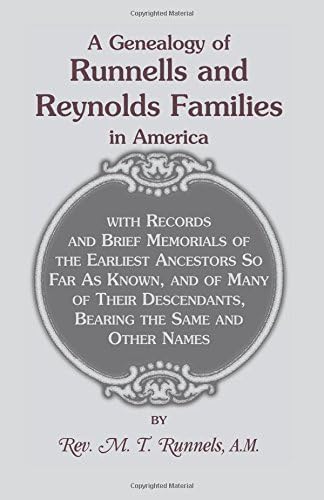 A Genealogy of Runnells and Reynolds Families In America: With Records and Brief Memorials of the Earliest Ancestors, So Far As Known, and Many of Their Descendants, Bearing the Same and Other Names