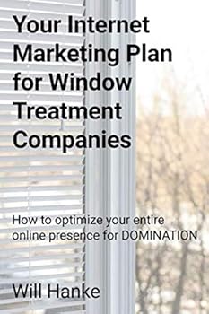 Paperback Your Internet Marketing Plan for Window Treatment Companies: How to optimize your entire online presence for DOMINATION Book