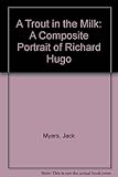 A Trout in the Milk: A Composite Portrait of Richard Hugo
