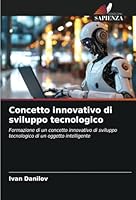 Concetto innovativo di sviluppo tecnologico: Formazione di un concetto innovativo di sviluppo tecnologico di un oggetto intelligente (Italian Edition) 3838151275 Book Cover