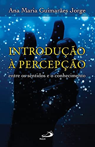 Introdução à percepção: entre os sentidos e o conhecimento