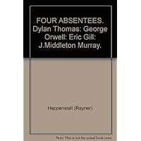 FOUR ABSENTEES. Dylan Thomas: George Orwell: Eric Gill