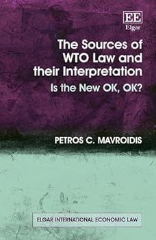 Paperback The Sources of WTO Law and their Interpretation: Is the New OK, OK? (Elgar International Economic Law series) Book