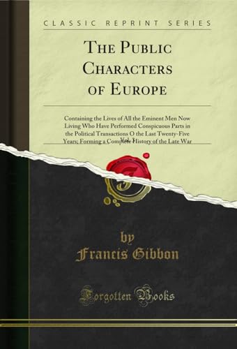 The Public Characters of Europe, Vol. 3: Containing the Lives of All the Eminent Men Now Living Who Have Performed Conspicuous Parts in the Political ... ... History of the Late War (Classic Reprint)