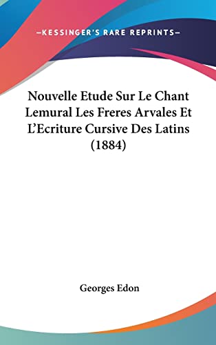 Nouvelle Etude Sur Le Chant Lemural Les Freres Arvales Et L'Ecriture Cursive Des Latins (1884) (French Edition)