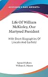  Life Of William McKinley, Our Martyred President: With Short Biographies Of Lincoln And Garfield