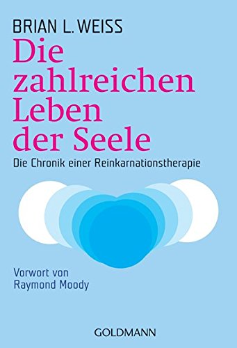 Die zahlreichen Leben der Seele: Die Chronik einer Reinkarnationstherapie Die zahlreichen Leben der Seele: Die Chronik einer Reinkarnationstherapie