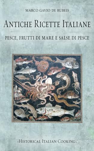 Antiche ricette italiane. Pesce, frutti di mare e salse di pesce