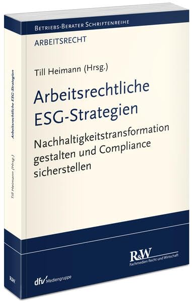 Arbeitsrechtliche ESG-Strategien: Nachhaltigkeitstransformation gestalten und Compliance sicherstellen (Betriebs-Berater Schriftenreihe/ Arbeitsrecht)