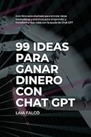 99 ideas para ganar dinero con Chat GPT (Spanish Edition) B0BXN21RQX Book Cover