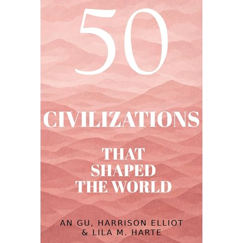 50 Civilizations That Shaped the World Audiolibro Por Luminous Starlight, An Gu, Harrison Elliot, Lila M. Harte arte de portada
