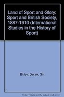 Land of Sport and Glory: Sport and British Society, 1887-1910 0719044944 Book Cover
