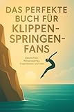 Das perfekte Buch für Klippenspringen-Fans: Geschichten, Wissenswertes, Inspirationen und mehr