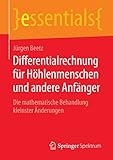  Differentialrechnung für Höhlenmenschen und andere Anfänger: Die mathematische Behandlung kleinster Änderungen (essentials)