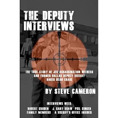 The Deputy Interviews: The True Story of J.F.K. Assassination Witness, and Former Dallas Deputy Sheriff, Roger Dean Craig
