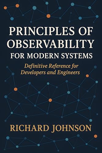 Principles of Observability for Modern Systems: Definitive Reference for Developers and Engineers