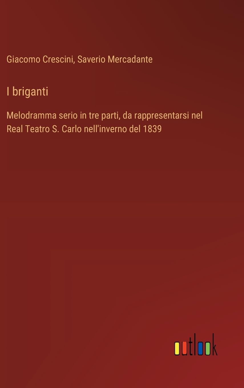 I briganti: Melodramma serio in tre parti, da rappresentarsi nel Real Teatro S. Carlo nell'inverno del 1839