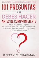101 Preguntas que Debes Hacer Antes de Comprometerte: Antes de Decir ‘Sí, Acepto': Una Guía Integral con Consejos de Expertos, Estilos de Apego, ... Práctica (The 101 Series) (Spanish Edition) B0CPPZZSM2 Book Cover