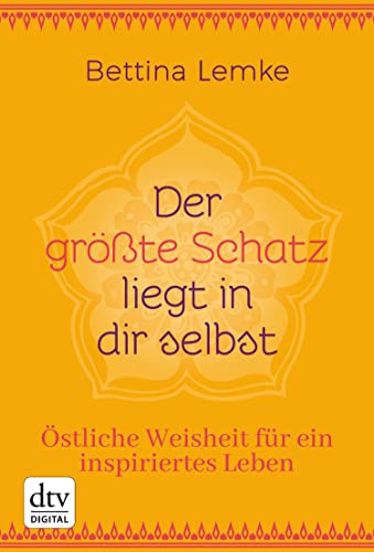 Der größte Schatz liegt in dir selbst: Östliche Weisheit für ein inspiriertes Leben (German Edition)