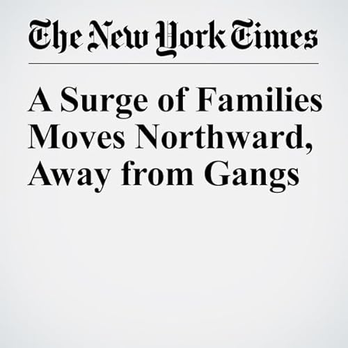 A Surge of Families Moves Northward, Away from Gangs cover art