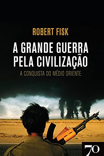 A Grande Guerra Pela Civilização: a Conquista do Médio Oriente