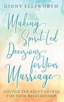 Making Spirit-Led Decisions for Your Marriage: Unlock the Right Answer for Your Relationship 1734143681 Book Cover