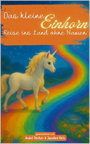 Das kleine Einhorn – Reise ins Land ohne Namen: Ein magisches Kinderbuch ab 8 Jahren über Freundschaft, Mut und Fantasie