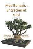  Mes Bonsaïs : Entretien et suivi: Notez toutes les informations nécessaires au respect du cycle de vie des Bonsaïs dès leur achat ou leur plantation